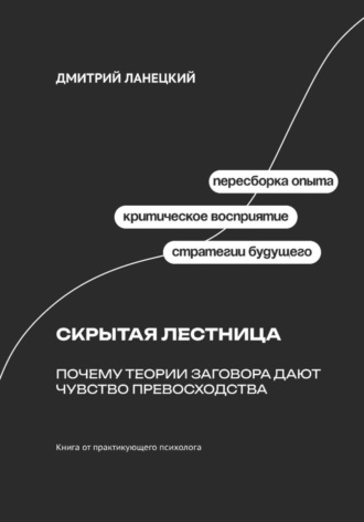 Дмитрий Ланецкий. Скрытая лестница: Почему теории заговора дают чувство превосходства