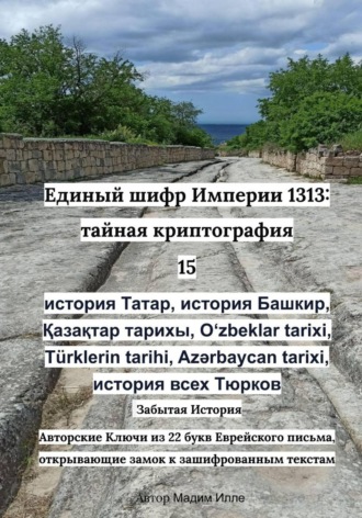 Мадим Илле. Единый шифр Империи 1313: тайная криптография 15 история Татар, история Башкир, Қазақтар тарихы, Oʻzbeklar tarixi, T?rklerin tarihi, Azərbaycan tarixi, история всех Тюрков