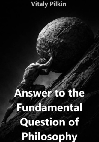 . Answer to the Fundamental Question of Philosophy