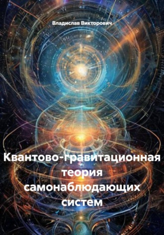 Владислав Викторович. Квантово-гравитационная теория самонаблюдающих систем