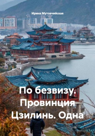 Ирина Зиновьевна Мутовчийская. По безвизу. Провинция Цзилинь. Одна