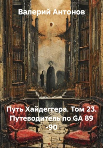 Валерий Антонов. Путь Хайдеггера. Том 23. Путеводитель по GA 89 -90