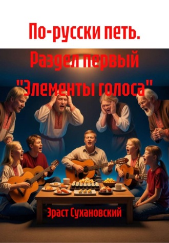 Эраст Сухановский. По-русски петь. Раздел первый. Элементы голоса