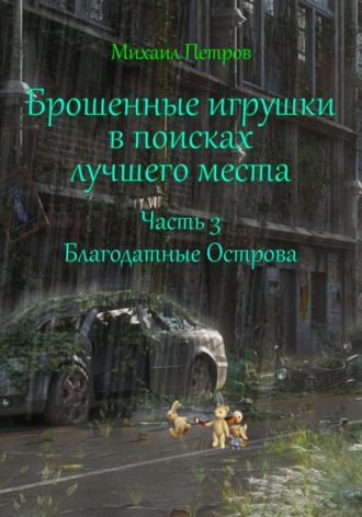 Михаил Петров. Брошенные игрушки в поисках лучшего места. Часть 3. Благодатные Острова