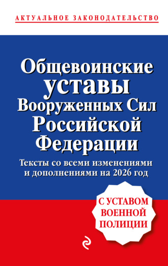 Группа авторов. Общевоинские уставы Вооруженных сил Российской Федерации. С уставом военной полиции. Тексты со всеми изменениям и дополнениями на 2026 год