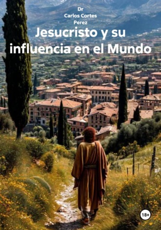 Dr Carlos Cortes Perez. Jesucristo y su influencia en el Mundo