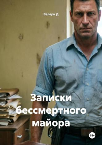 Валери Д. Записки бессмертного майора