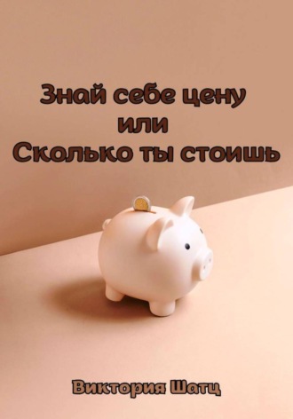 Виктория Шатц. Знай себе цену, или Сколько ты стоишь