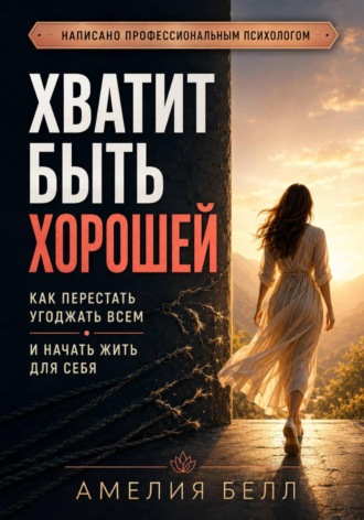 Амелия Амелия. Хватит быть хорошей. Как перестать угождать всем и начать жить для себя