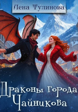 Лена Тулинова. Драконы города Чайникова