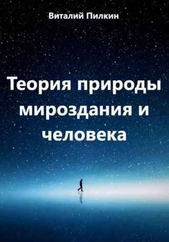Виталий Евгеньевич Пилкин. Теория природы мироздания и человека