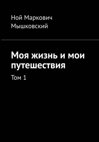 . Моя жизнь и мои путешествия. Том 1