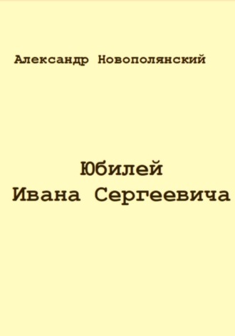 Александр Новополянский. Юбилей Ивана Сергеевича
