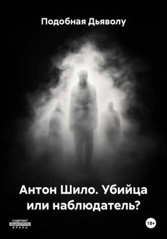 Подобная Дьяволу. Антон Шило. Убийца или наблюдатель?