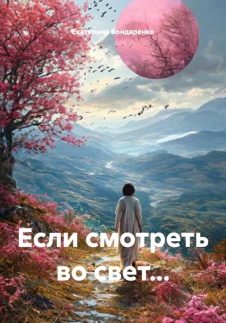 Екатерина Бондаренко. Если смотреть во свет...