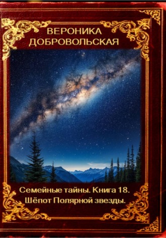 Вероника Добровольская. Семейные тайны. 18 книга. Шёпот Полярной звезды