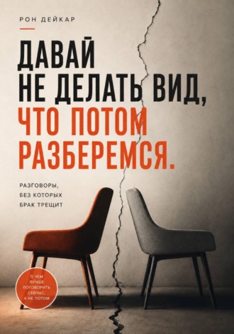 Рон Дейкар. Давай не делать вид, что потом разберемся. Разговоры, без которых брак трещит