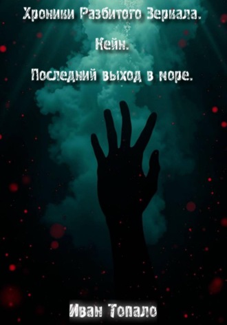 Иван Вячеславович Топа́ло. Хроники Разбитого Зеркала. Кейн. Последний выход в море