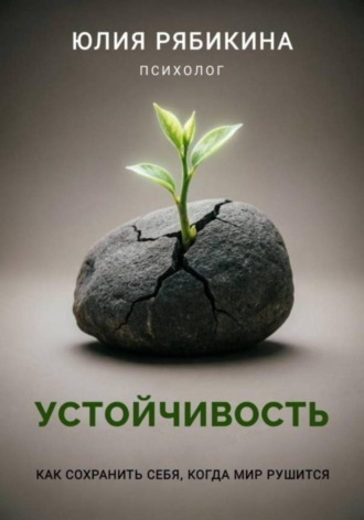 Юлия Рябикина. Устойчивость. Как сохранить себя, когда мир рушится