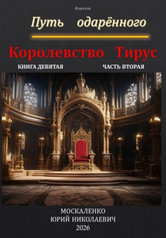 Юрий Москаленко. Путь одарённого. Королевство Тирус. Книга девятая. Часть вторая