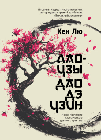 Кен Лю. Лао-цзы. Дао Дэ Цзин. Новое прочтение классического древнего трактата