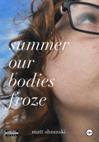 Мэтт Шумски. Summer Our Bodies Froze