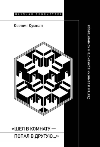 Ксения Кумпан. «Шел в комнату – попал в другую…». Статьи и заметки архивиста и комментатора