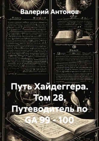 Валерий Антонов. Путь Хайдеггера. Том 28. Путеводитель по GA 99 - 100