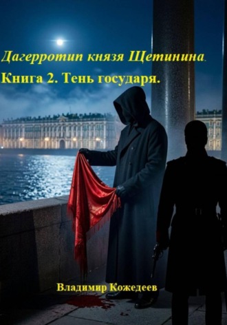 Владимир Кожедеев. Дагерротип князя Щетинина. Книга 2. Тень государя