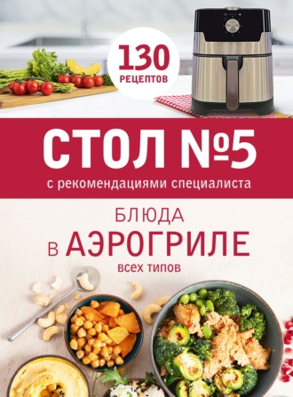 . Стол № 5. Блюда в аэрогриле всех типов. С рекомендациями специалиста
