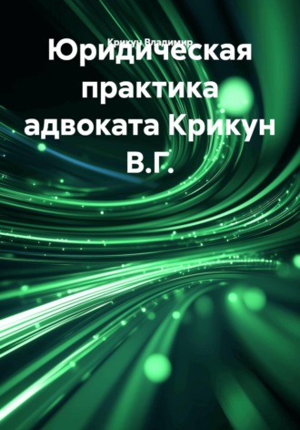 Крикун Владимир. Юридическая практика адвоката Крикун В.Г.