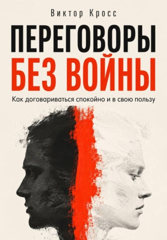 Виктор Кросс. Переговоры без войны. Как договариваться спокойно и в свою пользу