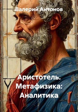 Валерий Антонов. Аристотель. Метафизика: Аналитика