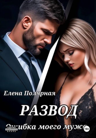Елена Полярная. Развод. Ошибка моего мужа