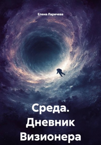 Елена Сергеевна Ларичева. Среда. Дневник Визионера
