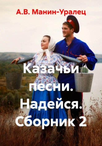 А.В. Манин-Уралец. Казачьи песни. Надейся. Сборник 2