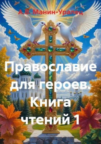 А.В. Манин-Уралец. Православие для героев. Книга чтений 1
