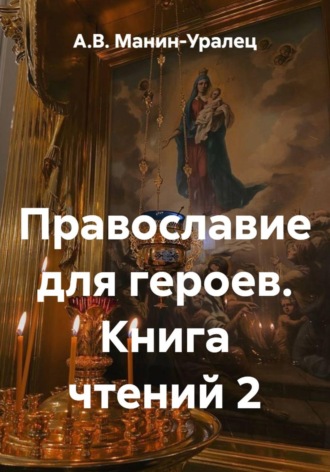 А.В. Манин-Уралец. Православие для героев. Книга чтений 2