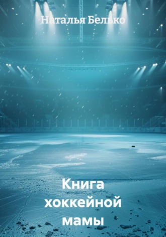Наталья Белько. Книга хоккейной мамы