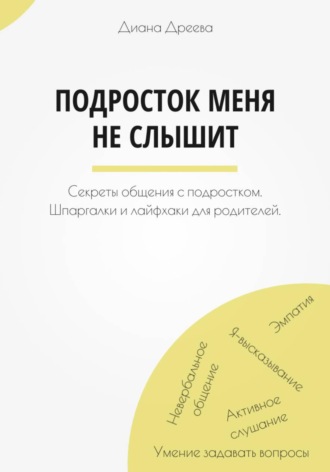 Диана Дреева. Подросток меня не слышит. Секреты общения с подростком. Шпаргалки и лайфхаки для родителей.