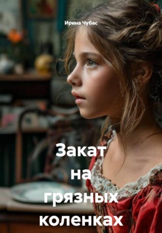Ирина Чубас. Закат на грязных коленках