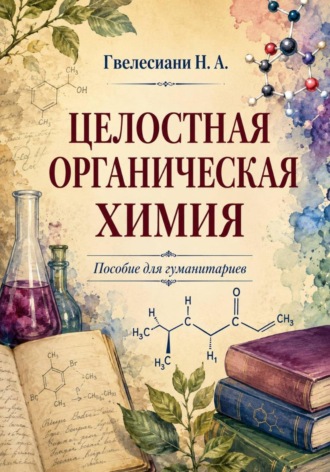 Наталья Гвелесиани. Целостная органическая химия: Пособие для гуманитариев