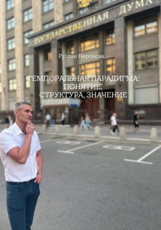 Руслан Нерсесян. ТЕМПОРАЛЬНАЯ ПАРАДИГМА: ПОНЯТИЕ, СТРУКТУРА, ЗНАЧЕНИЕ