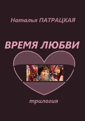 Наталья Патрацкая. Время любви. Трилогия
