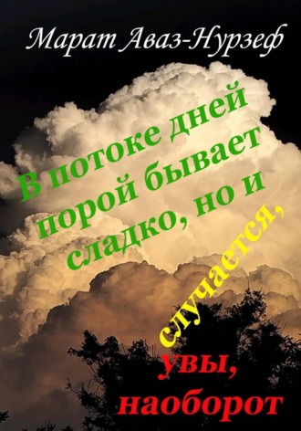Марат Аваз-Нурзеф. В потоке дней порой бывает сладко, но и случается, увы, наоборот