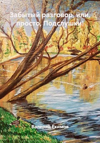 Валерий Петрович Екимов. Забытый разговор, или, просто, Подслушки!