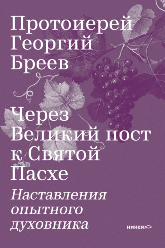 протоиерей Георгий Бреев. Через Великий пост к Святой Пасхе. Наставления опытного духовника