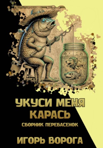 Игорь Ворога. Укуси меня карась