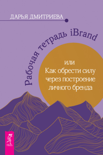 Дарья Дмитриева. Рабочая тетрадь iBrand, или Как обрести силу через построение личного бренда