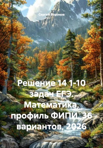 Сергей Воронов. Решение 14 1-10 задач ЕГЭ. Математика, профиль ФИПИ, 36 вариантов